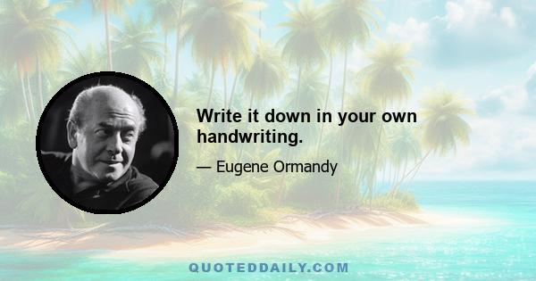 Write it down in your own handwriting.