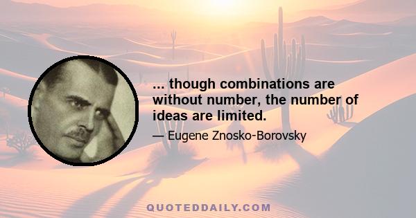 ... though combinations are without number, the number of ideas are limited.