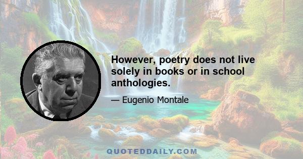 However, poetry does not live solely in books or in school anthologies.