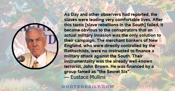 As Day and other observers had reported, the slaves were leading very comfortable lives. After this tactic [slave rebellions in the South] failed, it became obvious to the conspirators that an actual military invasion