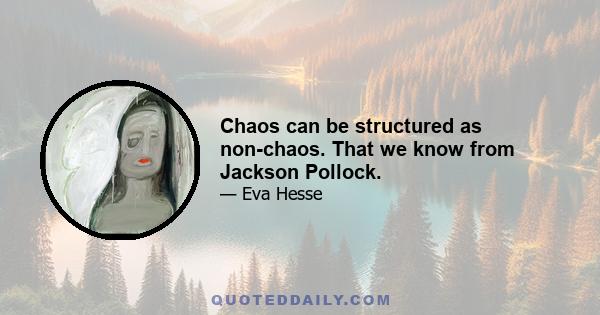 Chaos can be structured as non-chaos. That we know from Jackson Pollock.