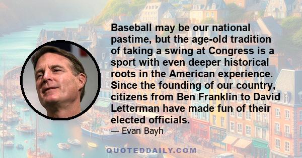 Baseball may be our national pastime, but the age-old tradition of taking a swing at Congress is a sport with even deeper historical roots in the American experience. Since the founding of our country, citizens from Ben 