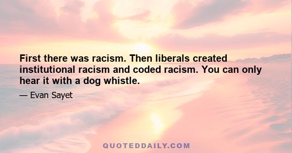 First there was racism. Then liberals created institutional racism and coded racism. You can only hear it with a dog whistle.