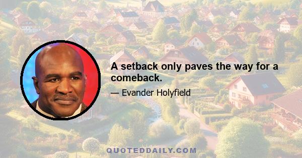 A setback only paves the way for a comeback.