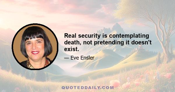 Real security is contemplating death, not pretending it doesn't exist.