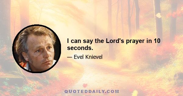 I can say the Lord's prayer in 10 seconds.