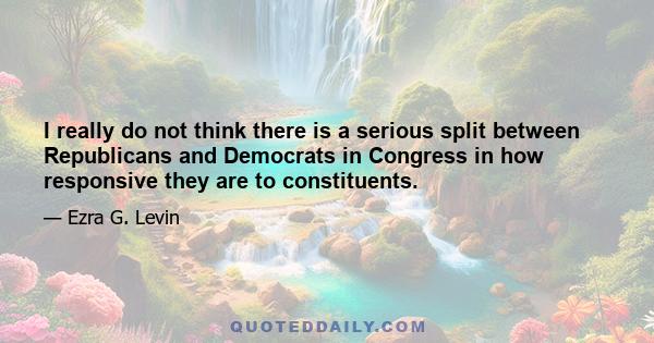 I really do not think there is a serious split between Republicans and Democrats in Congress in how responsive they are to constituents.