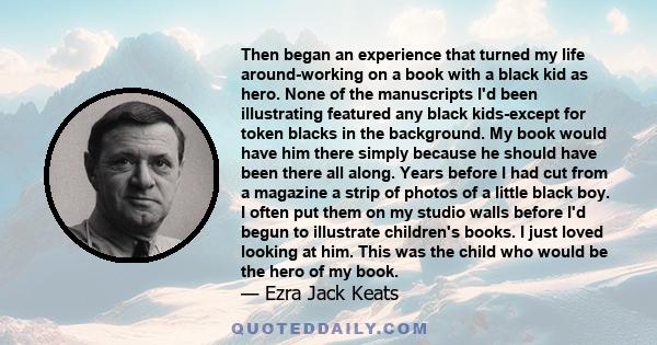 Then began an experience that turned my life around-working on a book with a black kid as hero. None of the manuscripts I'd been illustrating featured any black kids-except for token blacks in the background. My book