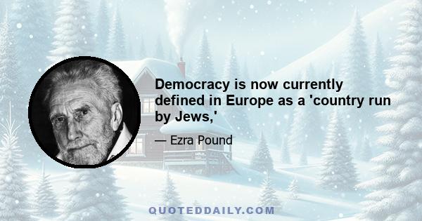 Democracy is now currently defined in Europe as a 'country run by Jews,'