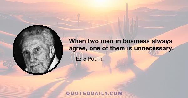 When two men in business always agree, one of them is unnecessary.