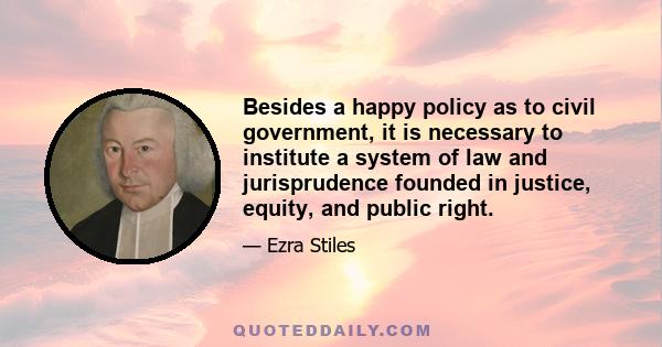 Besides a happy policy as to civil government, it is necessary to institute a system of law and jurisprudence founded in justice, equity, and public right.