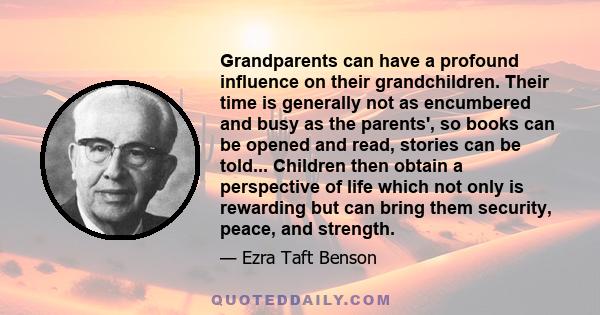 Grandparents can have a profound influence on their grandchildren. Their time is generally not as encumbered and busy as the parents', so books can be opened and read, stories can be told... Children then obtain a