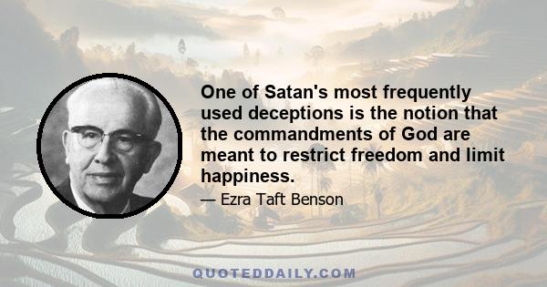 One of Satan's most frequently used deceptions is the notion that the commandments of God are meant to restrict freedom and limit happiness.