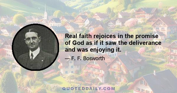 Real faith rejoices in the promise of God as if it saw the deliverance and was enjoying it.