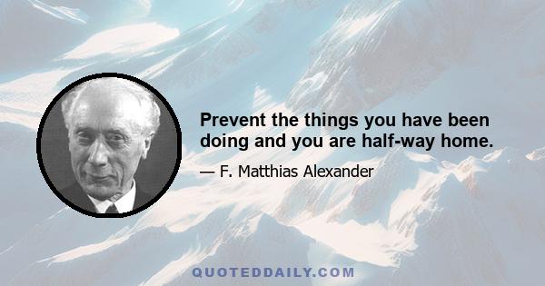 Prevent the things you have been doing and you are half-way home.