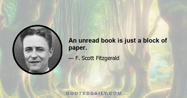 An unread book is just a block of paper.