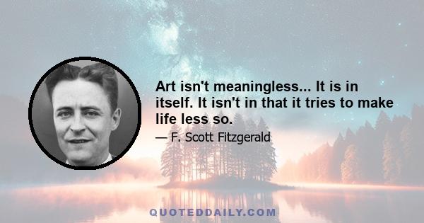 Art isn't meaningless... It is in itself. It isn't in that it tries to make life less so.