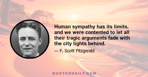 Human sympathy has its limits, and we were contented to let all their tragic arguments fade with the city lights behind.