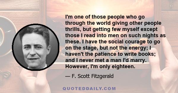 I'm one of those people who go through the world giving other people thrills, but getting few myself except those I read into men on such nights as these. I have the social courage to go on the stage, but not the