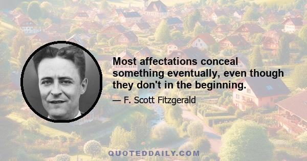 Most affectations conceal something eventually, even though they don't in the beginning.