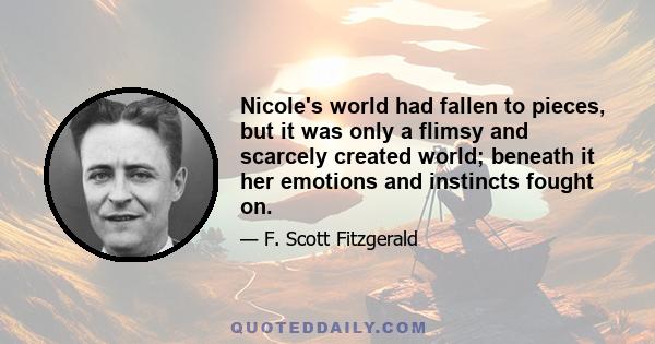 Nicole's world had fallen to pieces, but it was only a flimsy and scarcely created world; beneath it her emotions and instincts fought on.