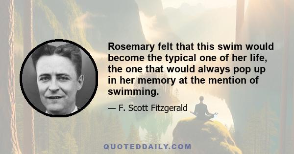 Rosemary felt that this swim would become the typical one of her life, the one that would always pop up in her memory at the mention of swimming.