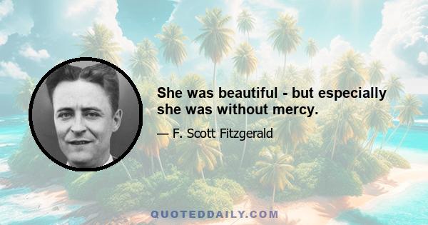 She was beautiful - but especially she was without mercy.