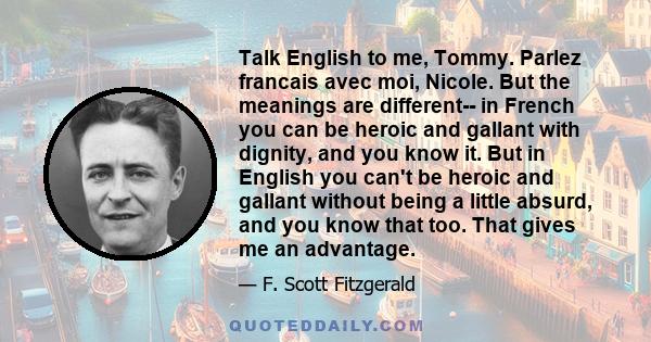 Talk English to me, Tommy. Parlez francais avec moi, Nicole. But the meanings are different-- in French you can be heroic and gallant with dignity, and you know it. But in English you can't be heroic and gallant without 