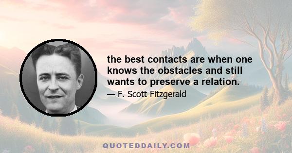 the best contacts are when one knows the obstacles and still wants to preserve a relation.