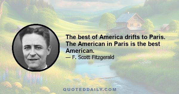 The best of America drifts to Paris. The American in Paris is the best American.