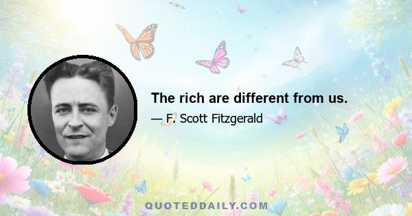 The rich are different from us.