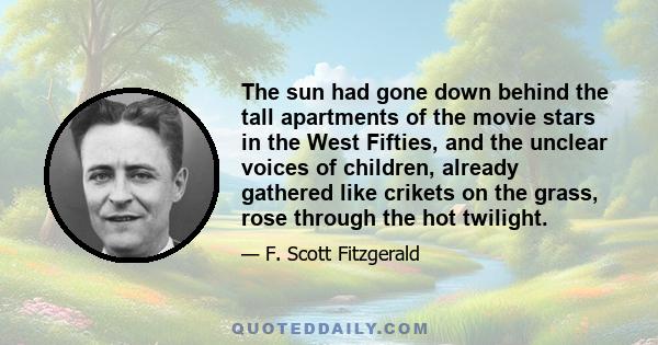 The sun had gone down behind the tall apartments of the movie stars in the West Fifties, and the unclear voices of children, already gathered like crikets on the grass, rose through the hot twilight.