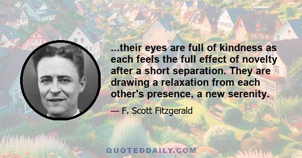 ...their eyes are full of kindness as each feels the full effect of novelty after a short separation. They are drawing a relaxation from each other's presence, a new serenity.