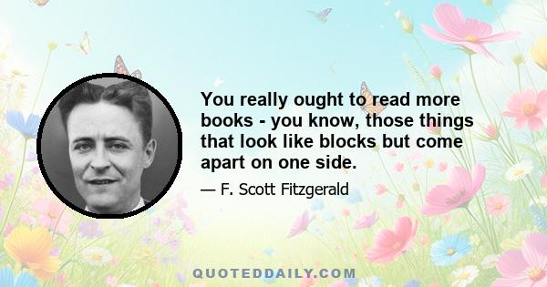 You really ought to read more books - you know, those things that look like blocks but come apart on one side.