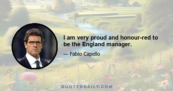 I am very proud and honour-red to be the England manager.