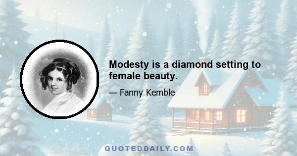 Modesty is a diamond setting to female beauty.