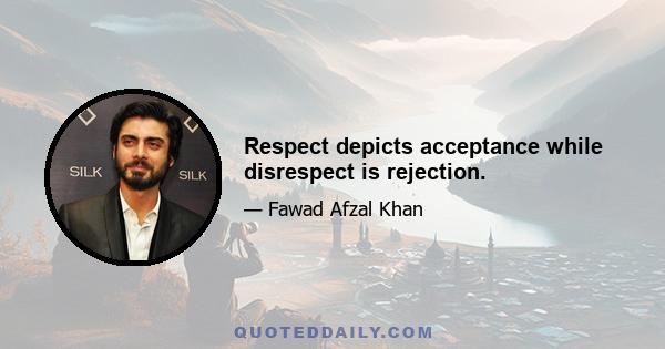 Respect depicts acceptance while disrespect is rejection.