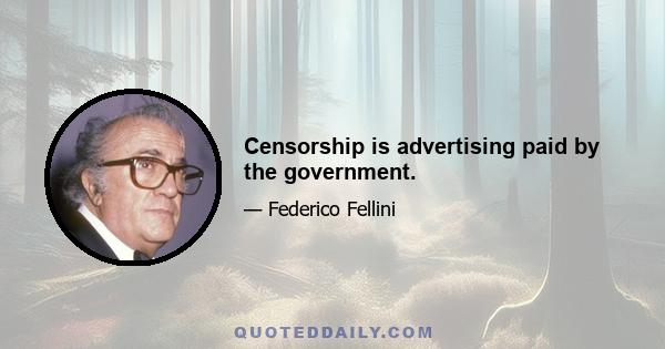 Censorship is advertising paid by the government.