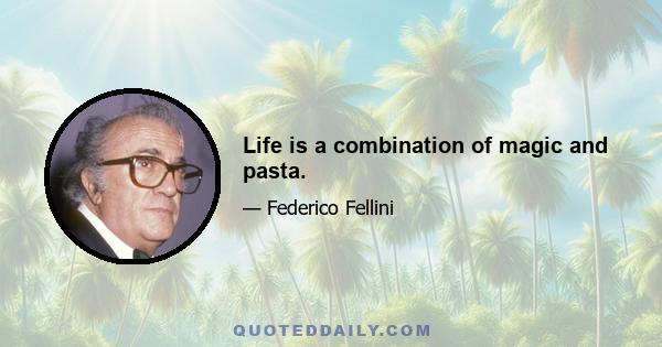 Life is a combination of magic and pasta.