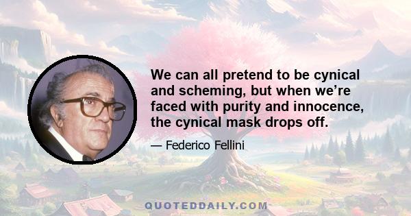 We can all pretend to be cynical and scheming, but when we’re faced with purity and innocence, the cynical mask drops off.