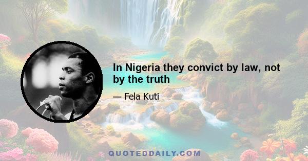 In Nigeria they convict by law, not by the truth