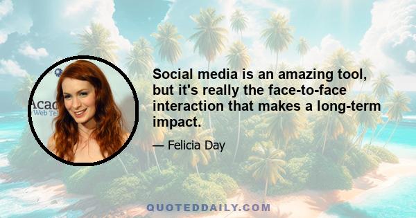 Social media is an amazing tool, but it's really the face-to-face interaction that makes a long-term impact.