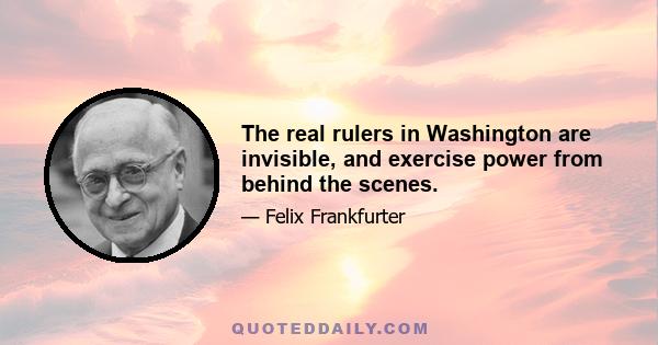 The real rulers in Washington are invisible, and exercise power from behind the scenes.