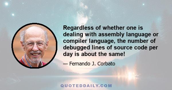 Regardless of whether one is dealing with assembly language or compiler language, the number of debugged lines of source code per day is about the same!