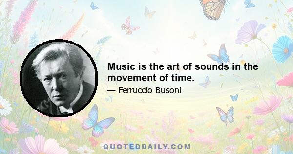 Music is the art of sounds in the movement of time.