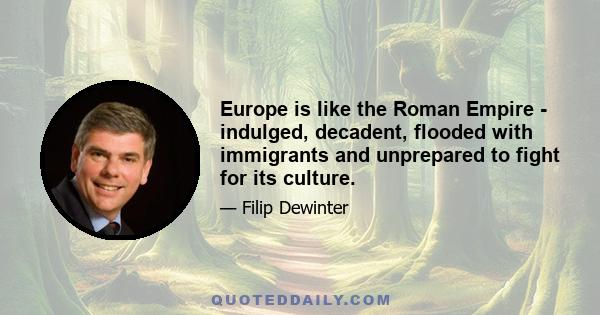 Europe is like the Roman Empire - indulged, decadent, flooded with immigrants and unprepared to fight for its culture.