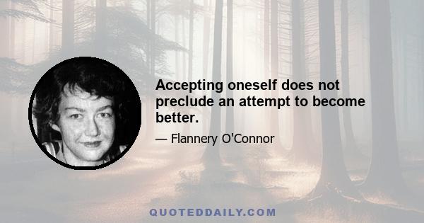 Accepting oneself does not preclude an attempt to become better.