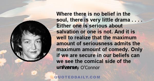 Where there is no belief in the soul, there is very little drama . . . . Either one is serious about salvation or one is not. And it is well to realize that the maximum amount of seriousness admits the maximum amount of 