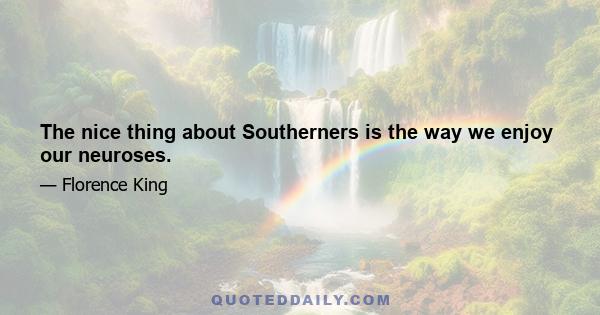 The nice thing about Southerners is the way we enjoy our neuroses.
