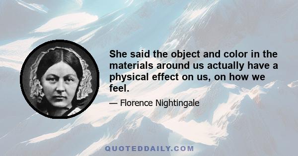 She said the object and color in the materials around us actually have a physical effect on us, on how we feel.